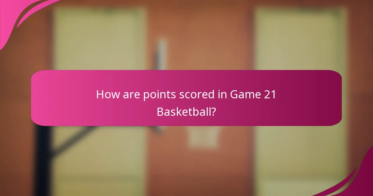 How are points scored in Game 21 Basketball?