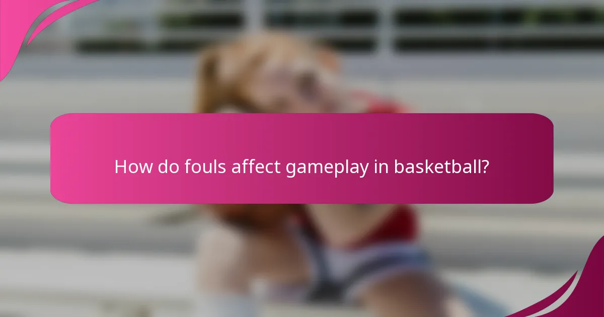 How do fouls affect gameplay in basketball?
