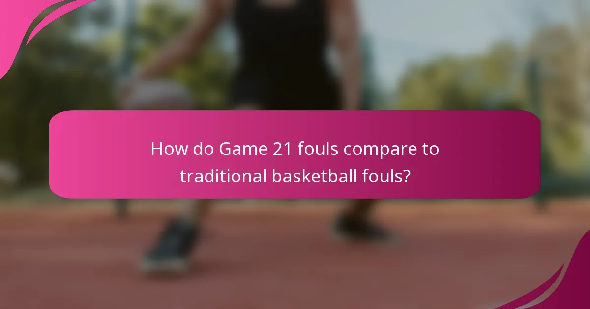 How do Game 21 fouls compare to traditional basketball fouls?