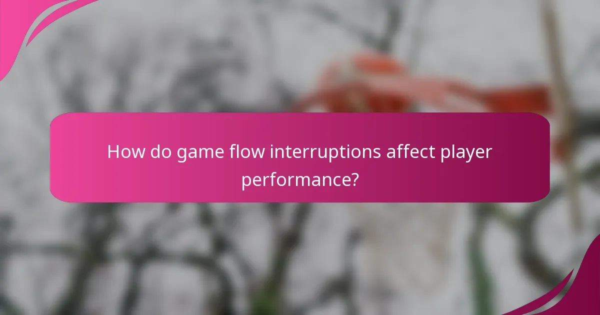 How do game flow interruptions affect player performance?