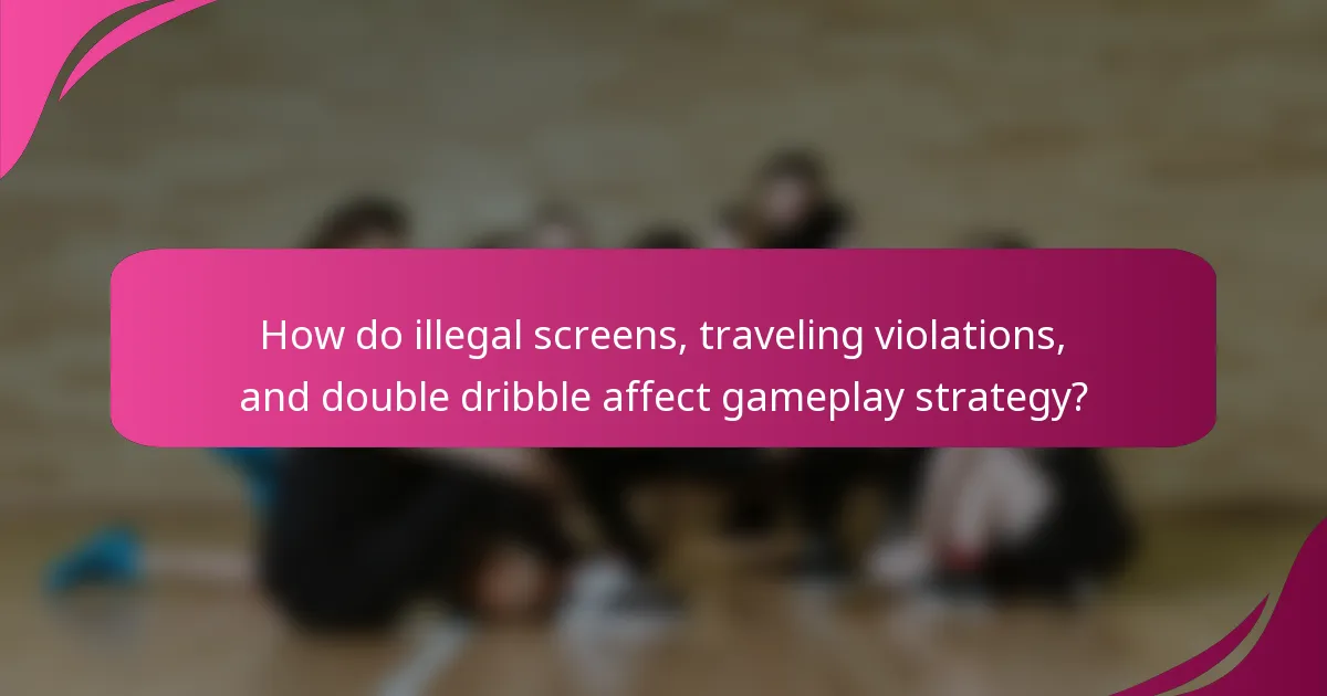 How do illegal screens, traveling violations, and double dribble affect gameplay strategy?