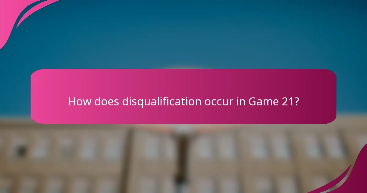 How does disqualification occur in Game 21?