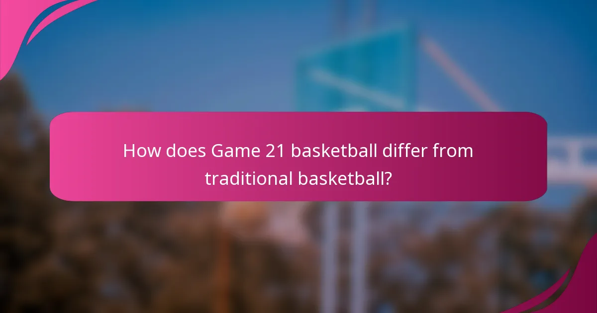 How does Game 21 basketball differ from traditional basketball?