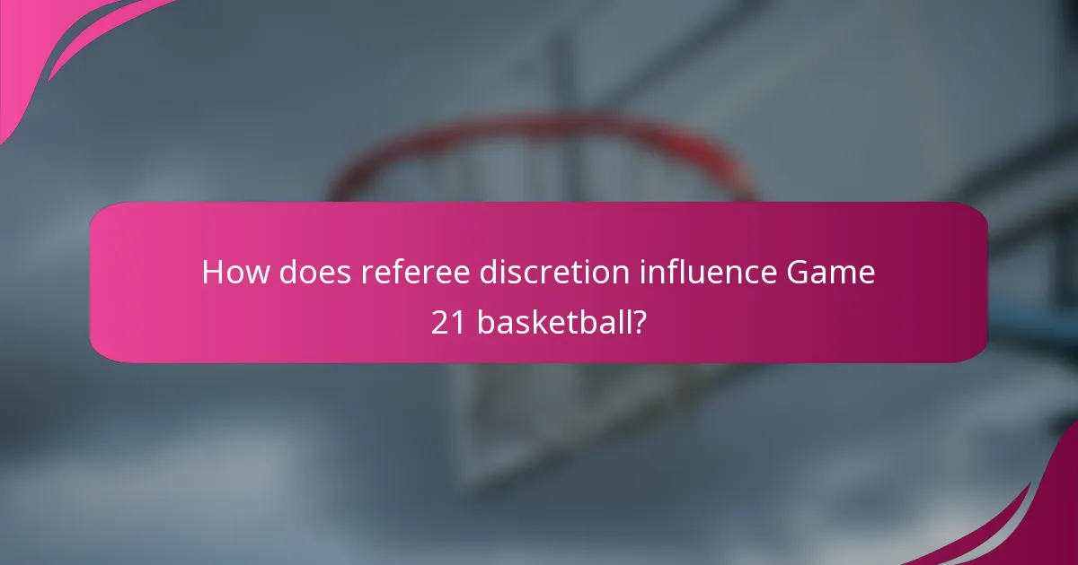 How does referee discretion influence Game 21 basketball?