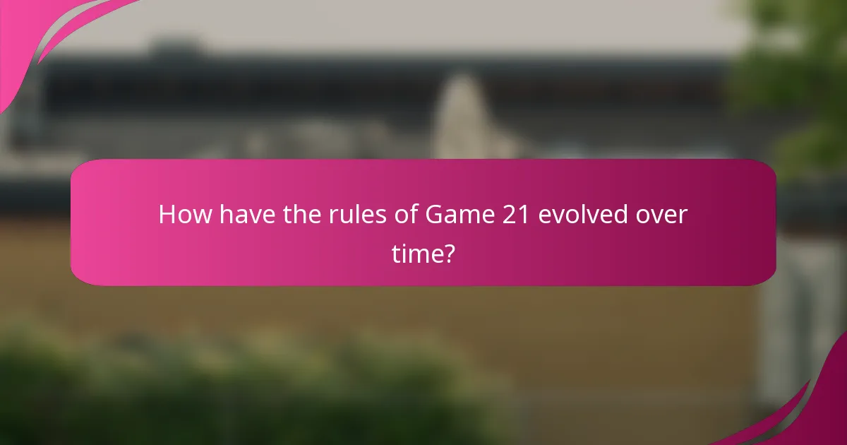 How have the rules of Game 21 evolved over time?