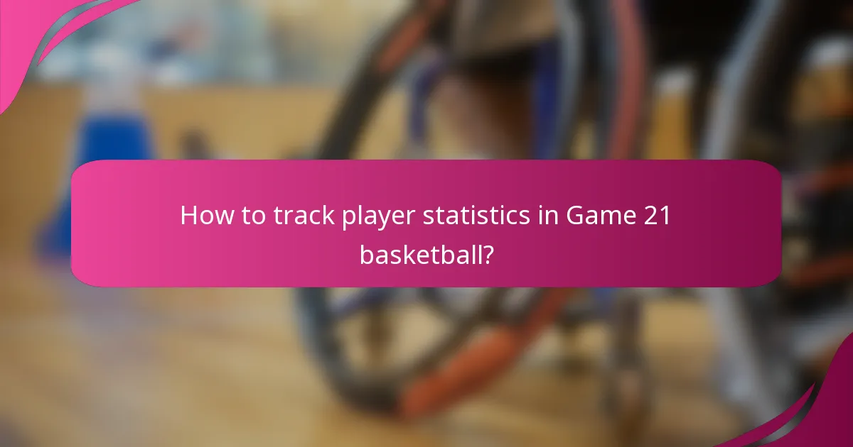 How to track player statistics in Game 21 basketball?