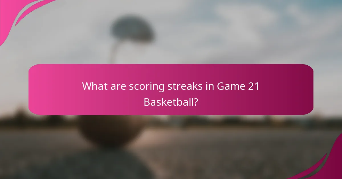 What are scoring streaks in Game 21 Basketball?