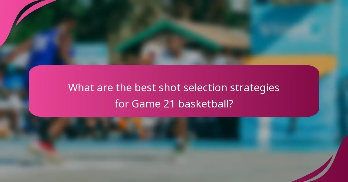 What are the best shot selection strategies for Game 21 basketball?