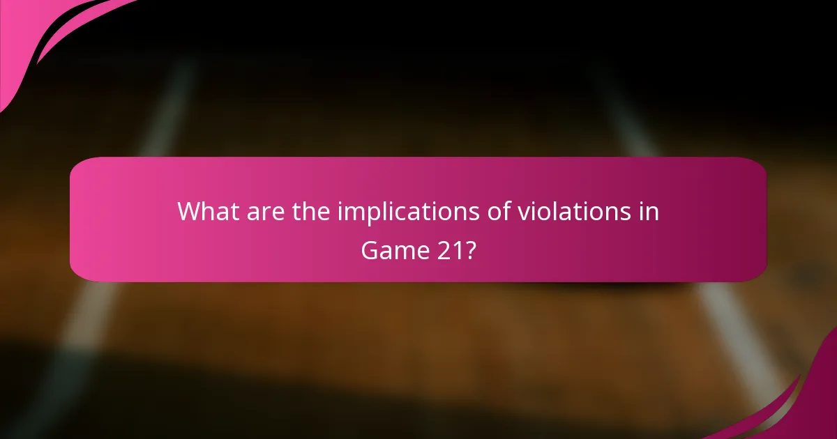 What are the implications of violations in Game 21?