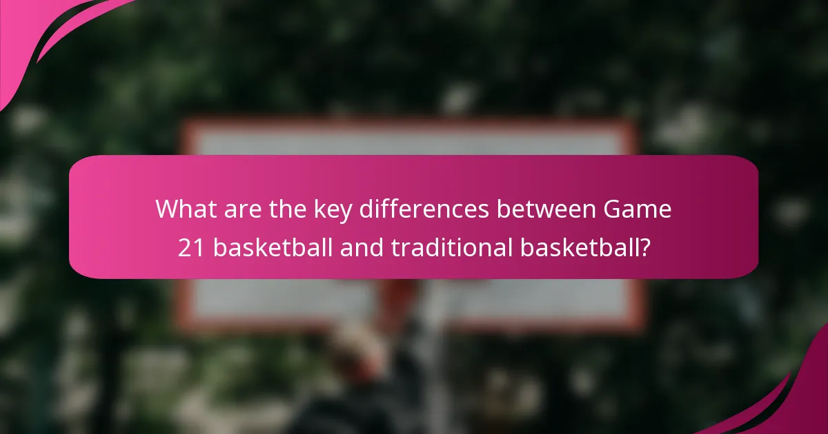 What are the key differences between Game 21 basketball and traditional basketball?