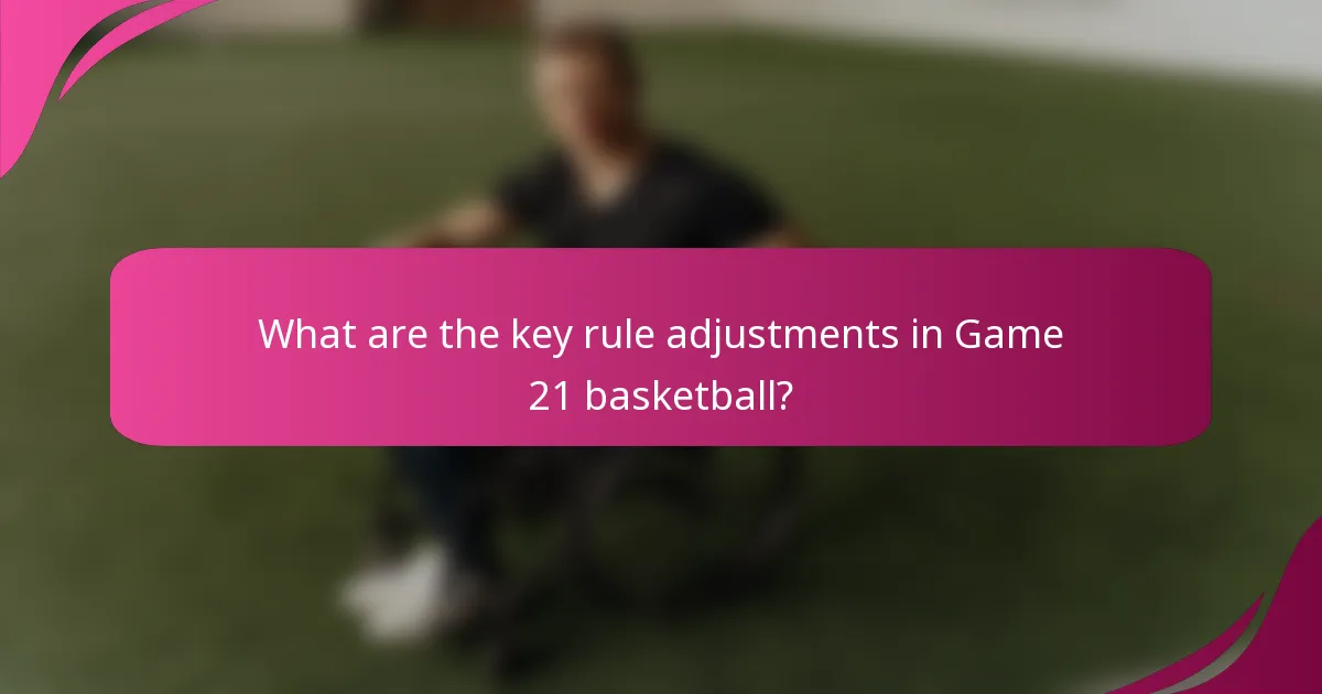 What are the key rule adjustments in Game 21 basketball?