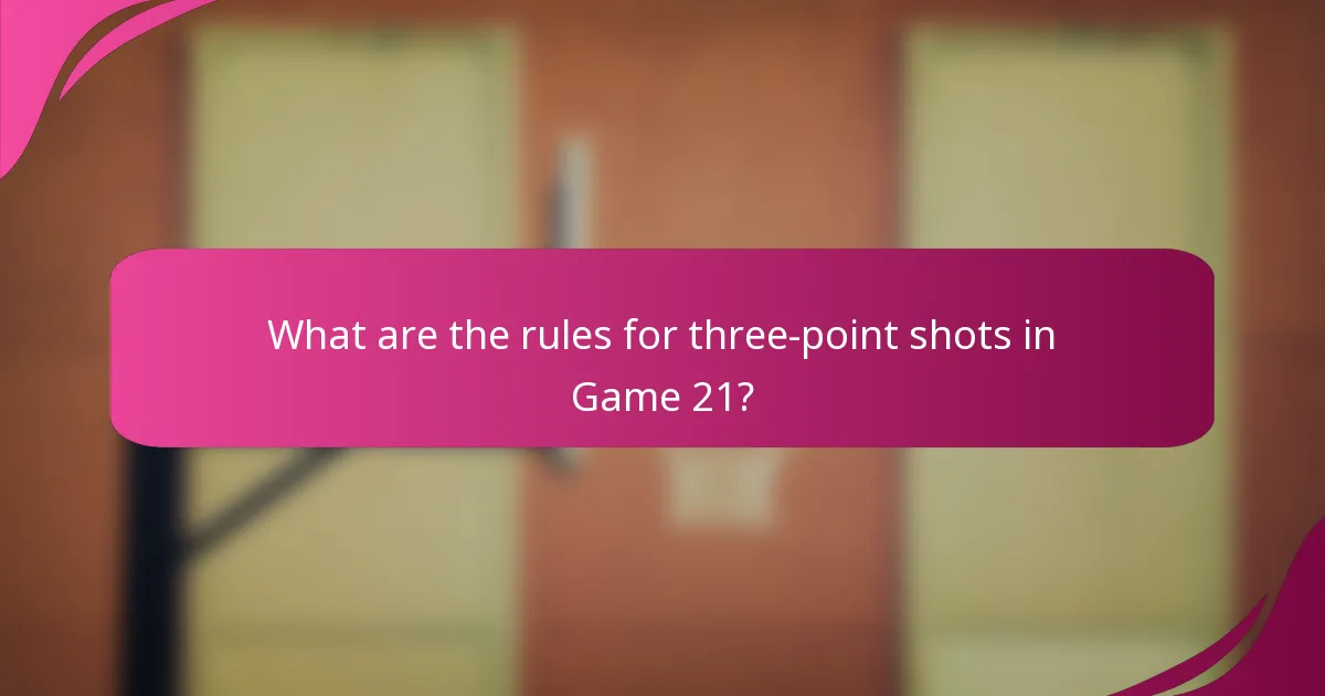What are the rules for three-point shots in Game 21?