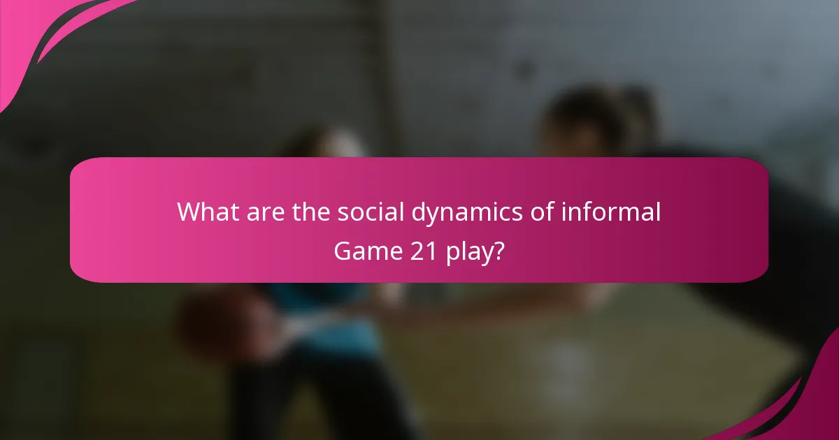 What are the social dynamics of informal Game 21 play?