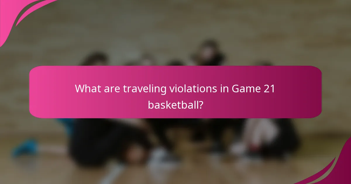 What are traveling violations in Game 21 basketball?