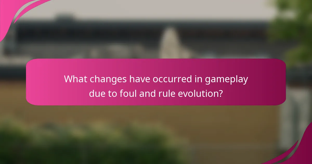 What changes have occurred in gameplay due to foul and rule evolution?