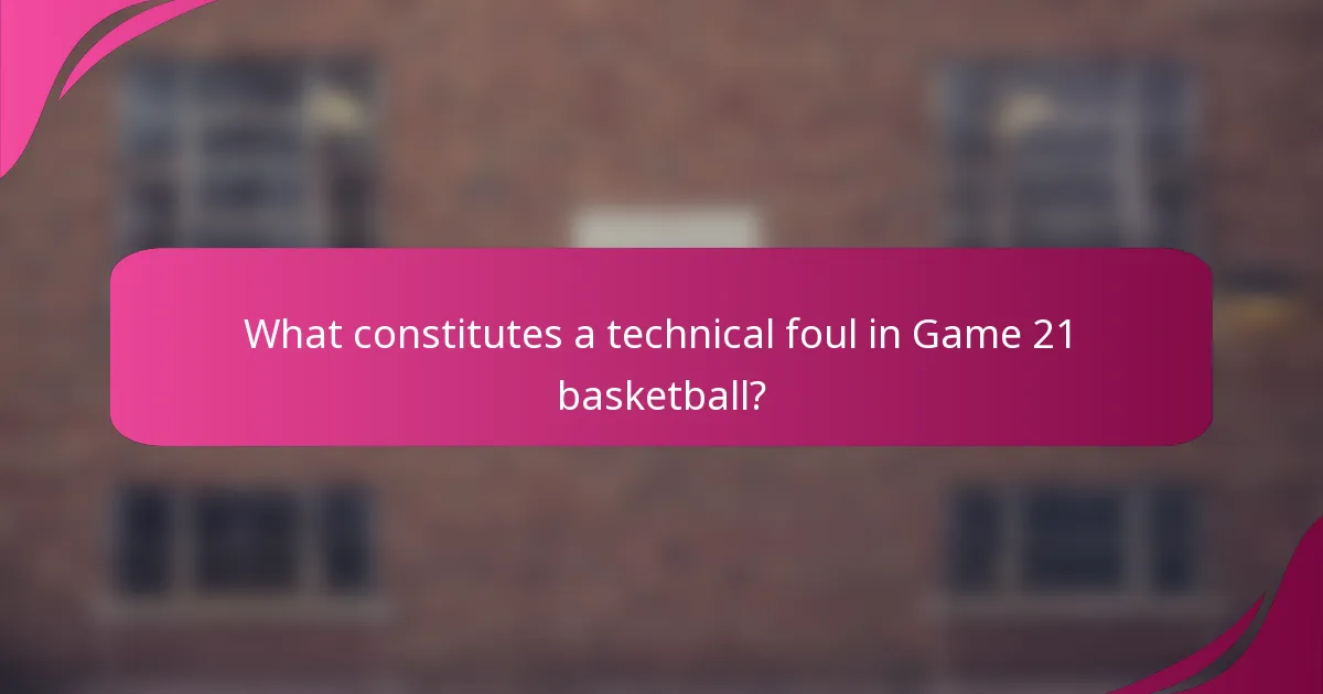 What constitutes a technical foul in Game 21 basketball?