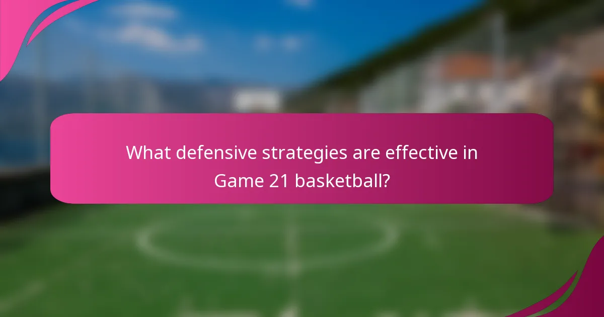 What defensive strategies are effective in Game 21 basketball?