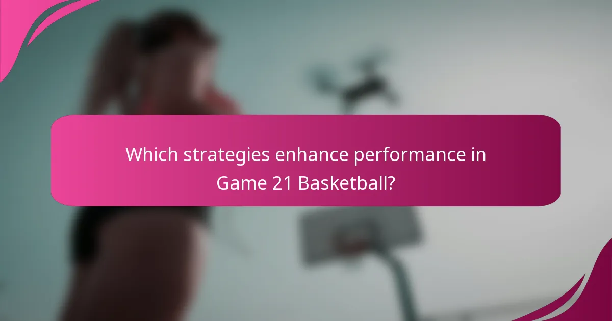Which strategies enhance performance in Game 21 Basketball?