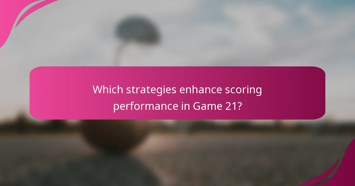 Which strategies enhance scoring performance in Game 21?